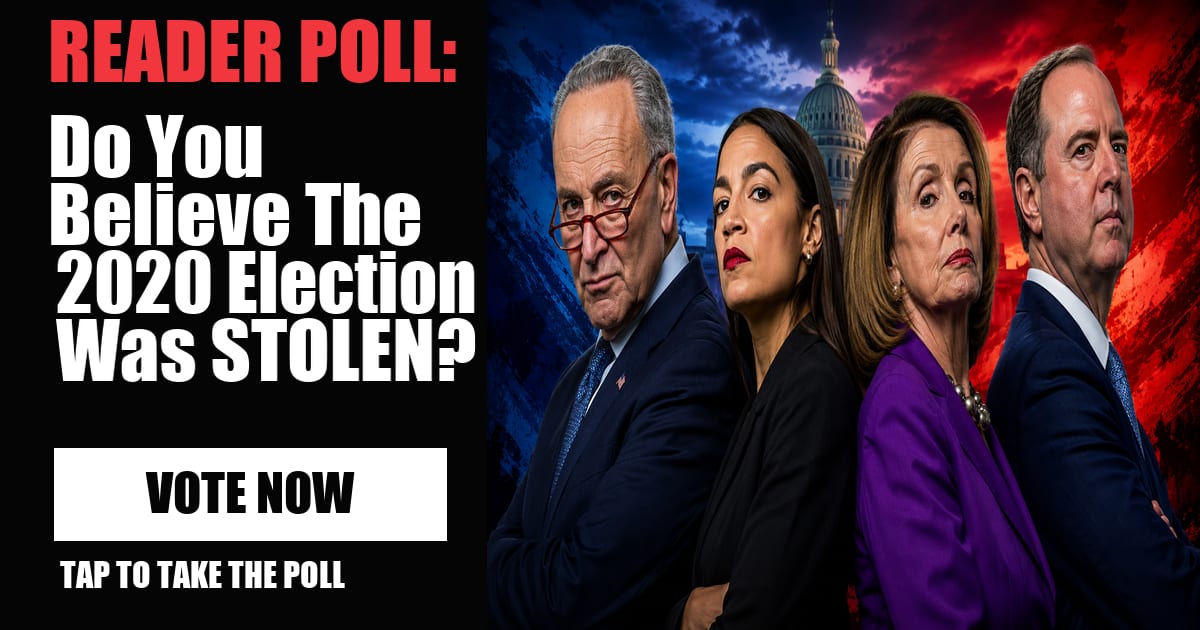 READER POLL: Do You Believe The 2020 Election Was STOLEN? vote now