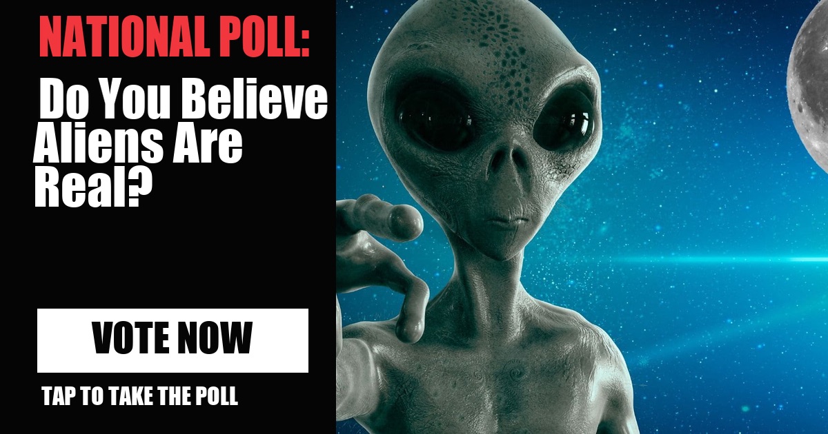 NATIONAL POLL: Do You Believe Aliens Are Real? vote now