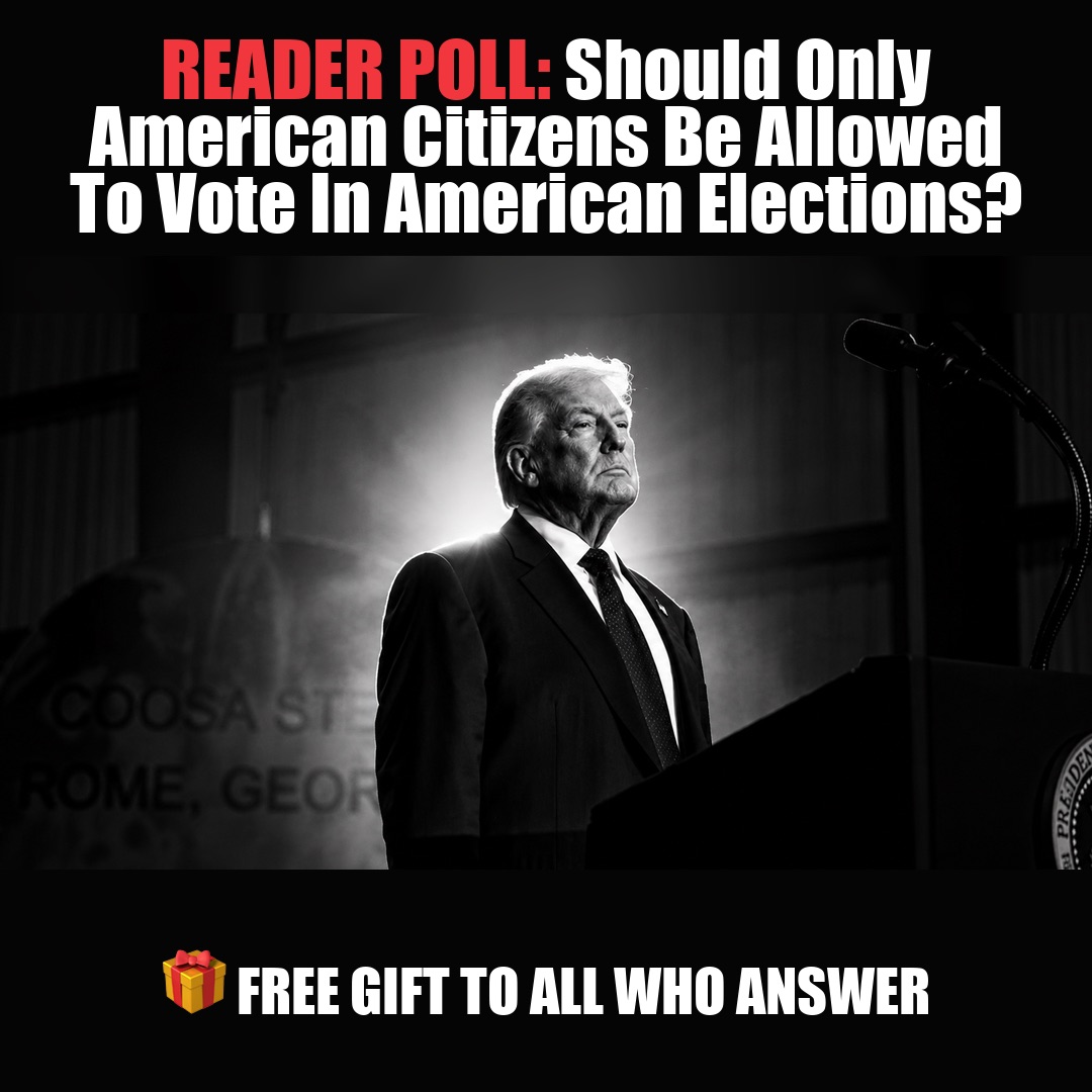 READER POLL: Should Only American Citizens Be Allowed To Vote In American Elections? vote now
