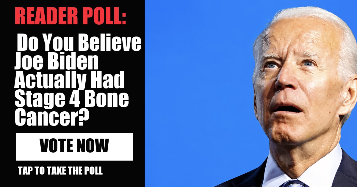 READER POLL: Do You Believe Joe Biden Actually Had Stage 4 Bone Cancer? vote now