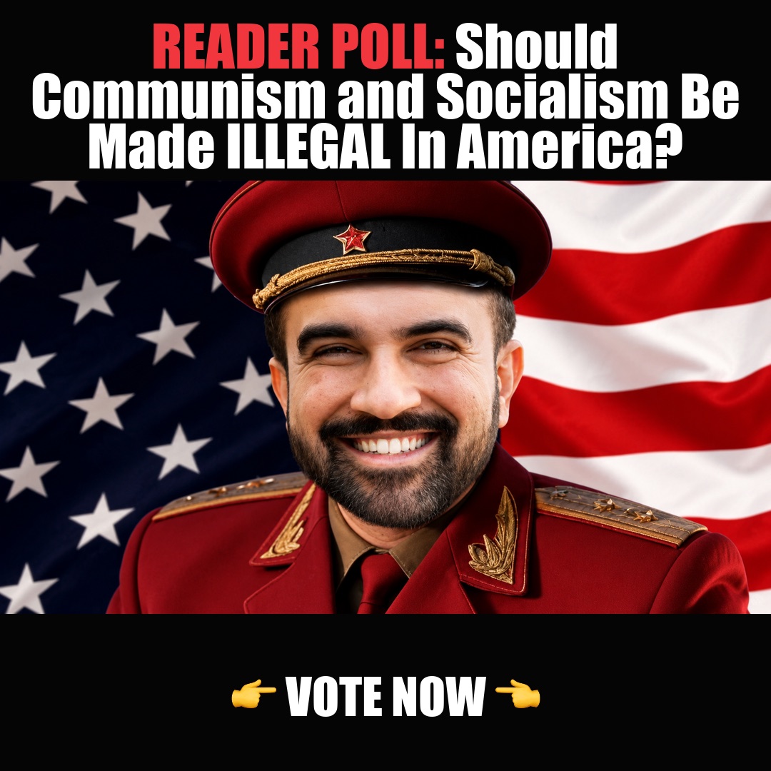 READER POLL: Should Communism and Socialism Be Made ILLEGAL In America? vote now
