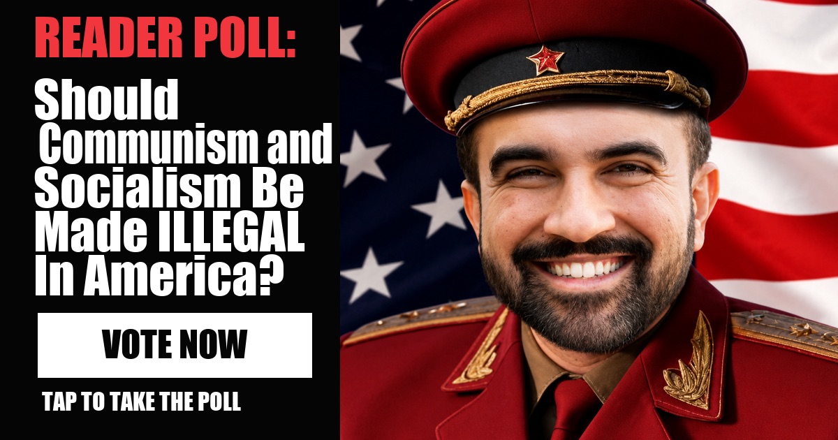 READER POLL: Should Communism and Socialism Be Made ILLEGAL In America? vote now