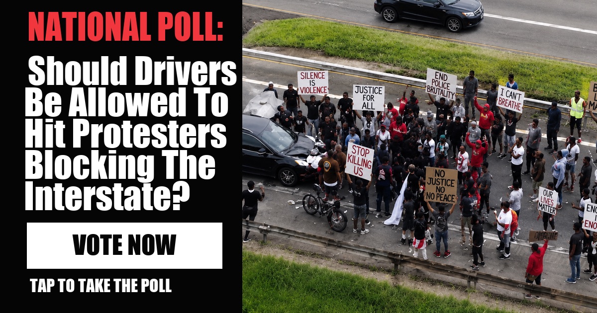 NATIONAL POLL: Should Drivers Be Allowed To Hit Protesters Blocking The Interstate? vote now