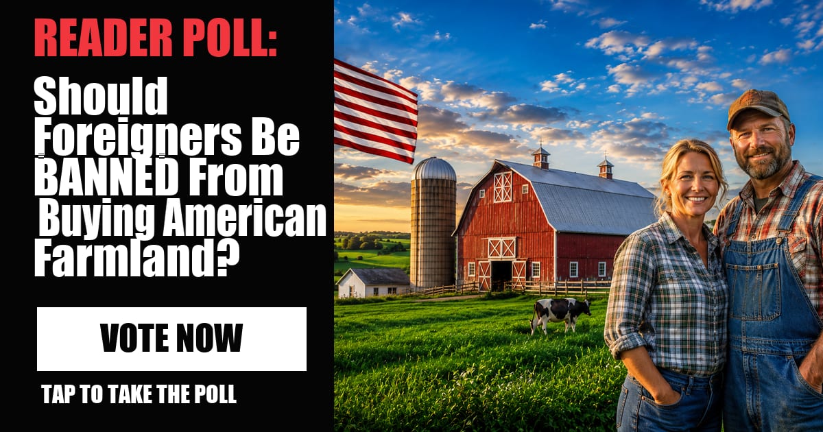 READER POLL: Should Foreigners Be BANNED From Buying American Farmland? vote now