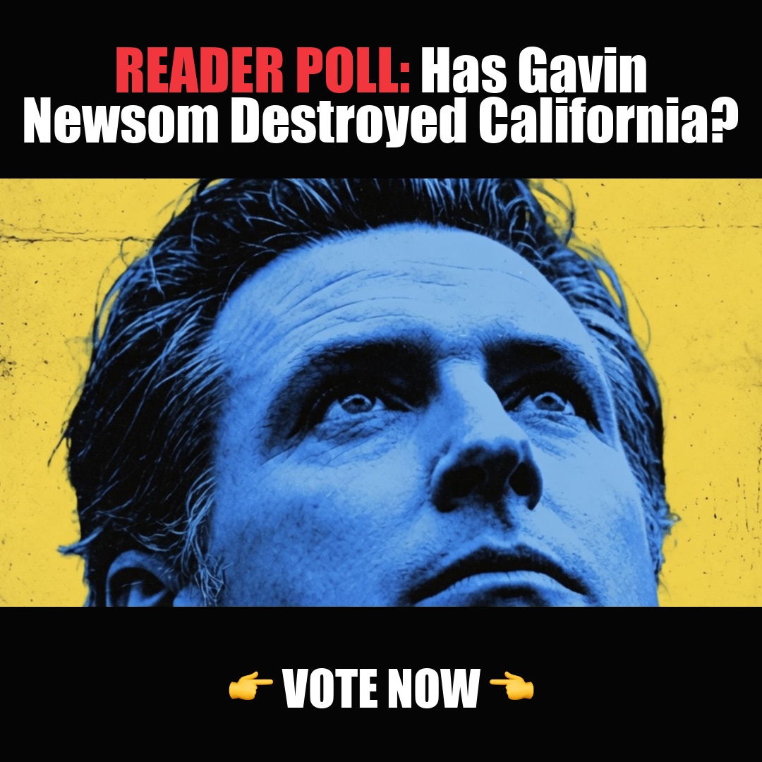 READER POLL: Has Gavin Newsom Destroyed California? vote now