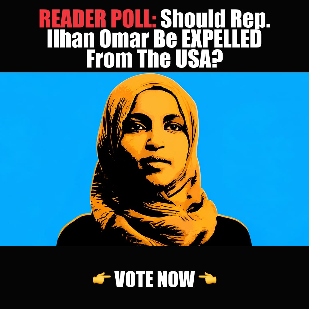 READER POLL: Should Rep. Ilhan Omar Be EXPELLED From The USA? vote now
