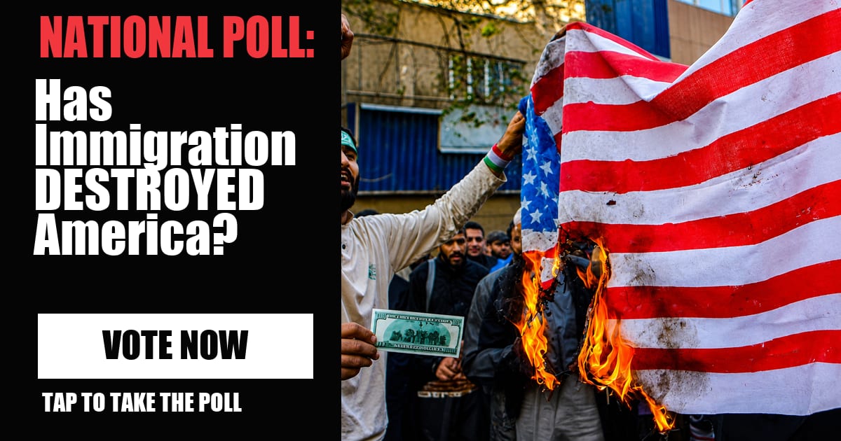 NATIONAL POLL: Has Immigration DESTROYED America? vote now