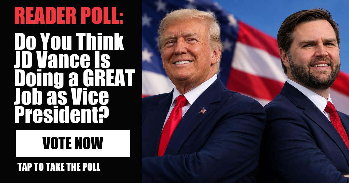 READER POLL: Do You Think JD Vance Is Doing a GREAT Job as Vice President? vote now