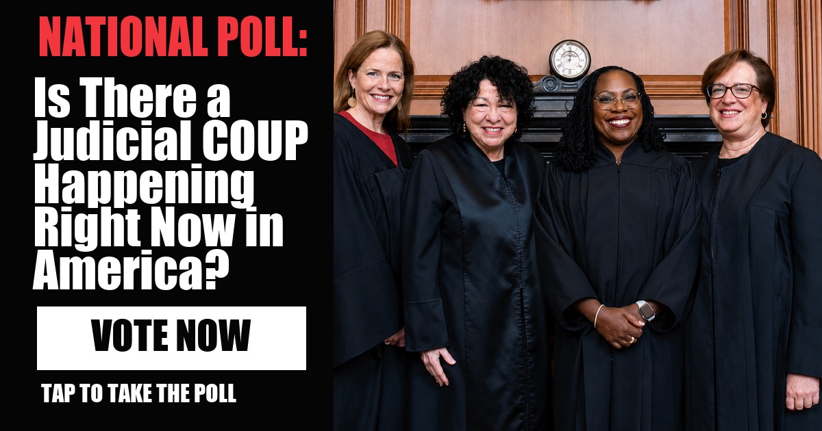 NATIONAL POLL: Is There a Judicial COUP Happening Right Now in America? vote now