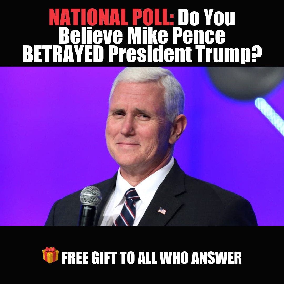 NATIONAL POLL: Do You Believe Mike Pence BETRAYED President Trump? vote now