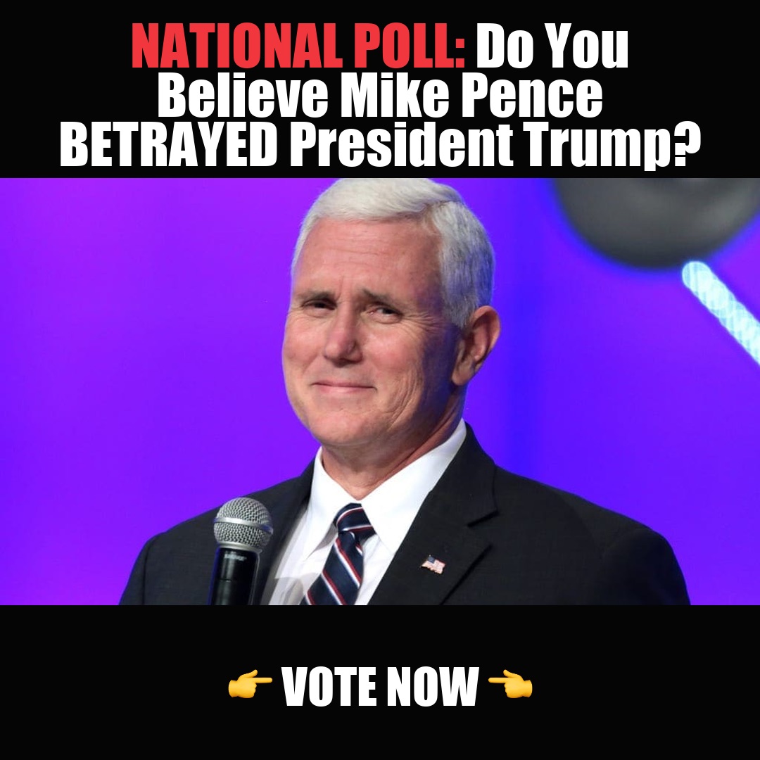 NATIONAL POLL: Do You Believe Mike Pence BETRAYED President Trump? vote now