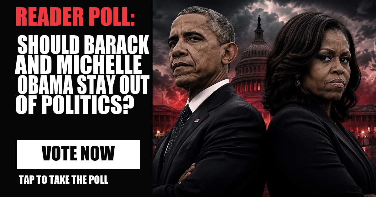 READER POLL: SHOULD BARACK AND MICHELLE OBAMA STAY OUT OF POLITICS? vote now
