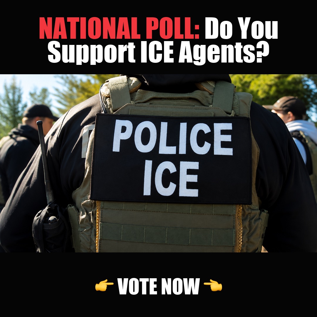 NATIONAL POLL: Do You Support ICE Agents? vote now