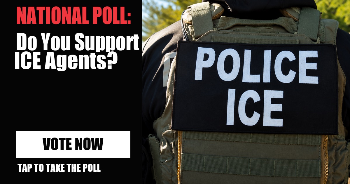 NATIONAL POLL: Do You Support ICE Agents? vote now
