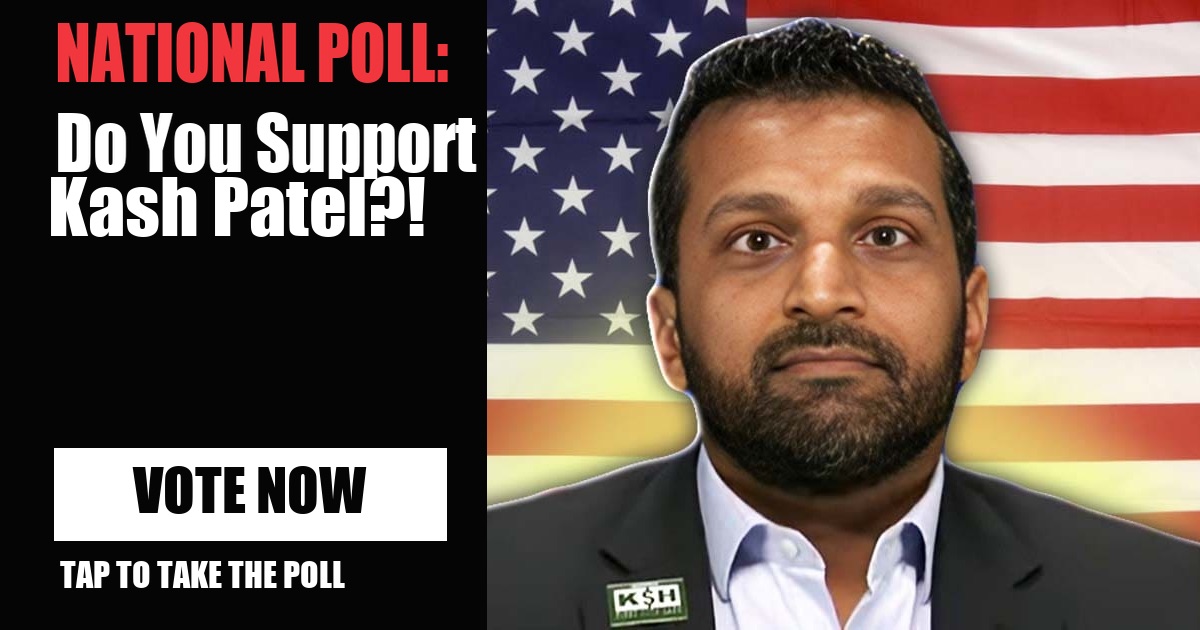 NATIONAL POLL: Do You Support Kash Patel?! vote now