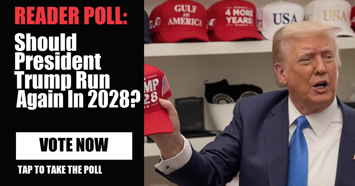 READER POLL: Should President Trump Run Again In 2028? vote now