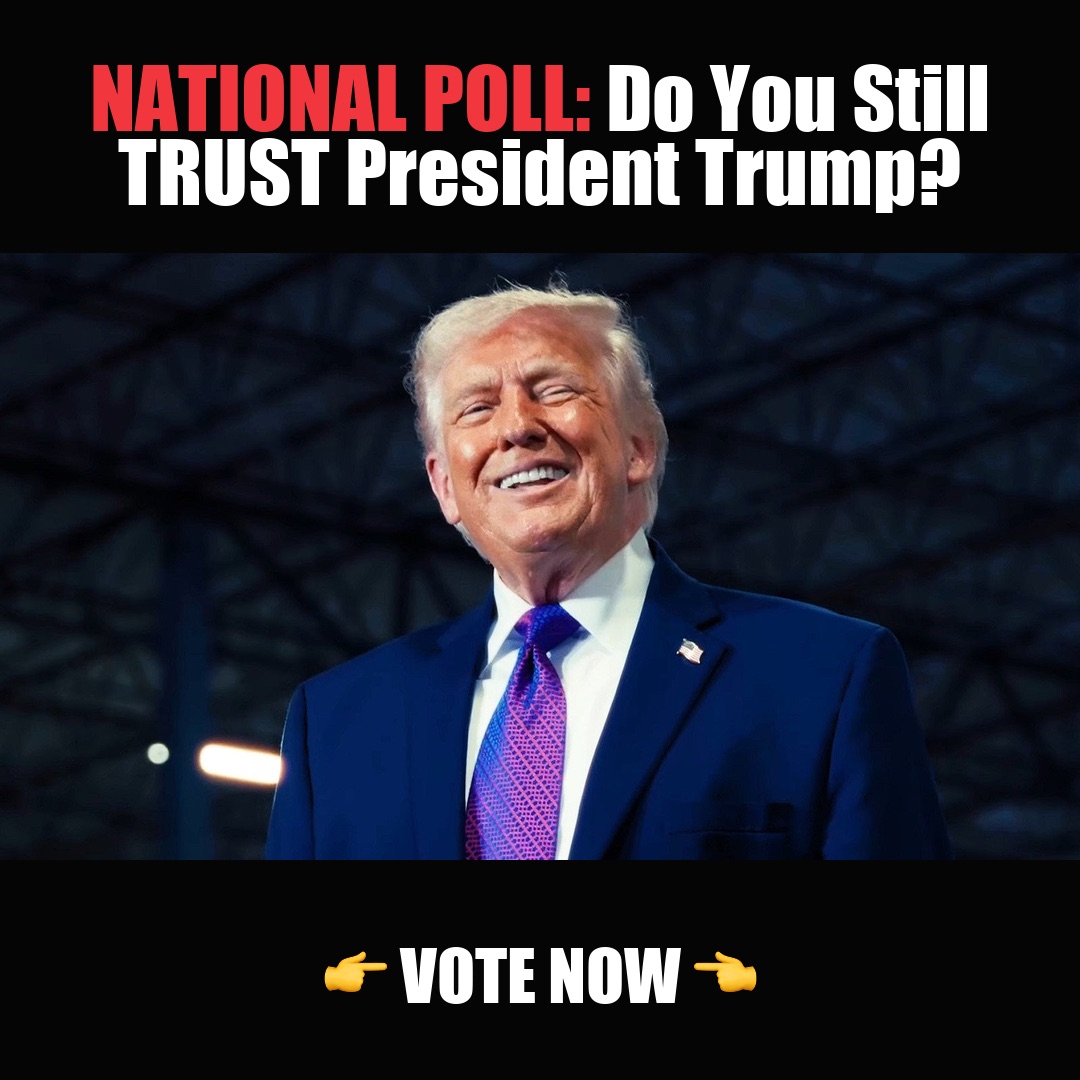 NATIONAL POLL: Do You Still TRUST President Trump? vote now