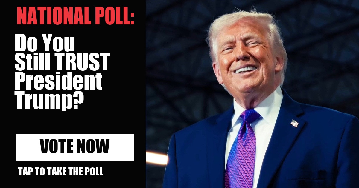 NATIONAL POLL: Do You Still TRUST President Trump? vote now