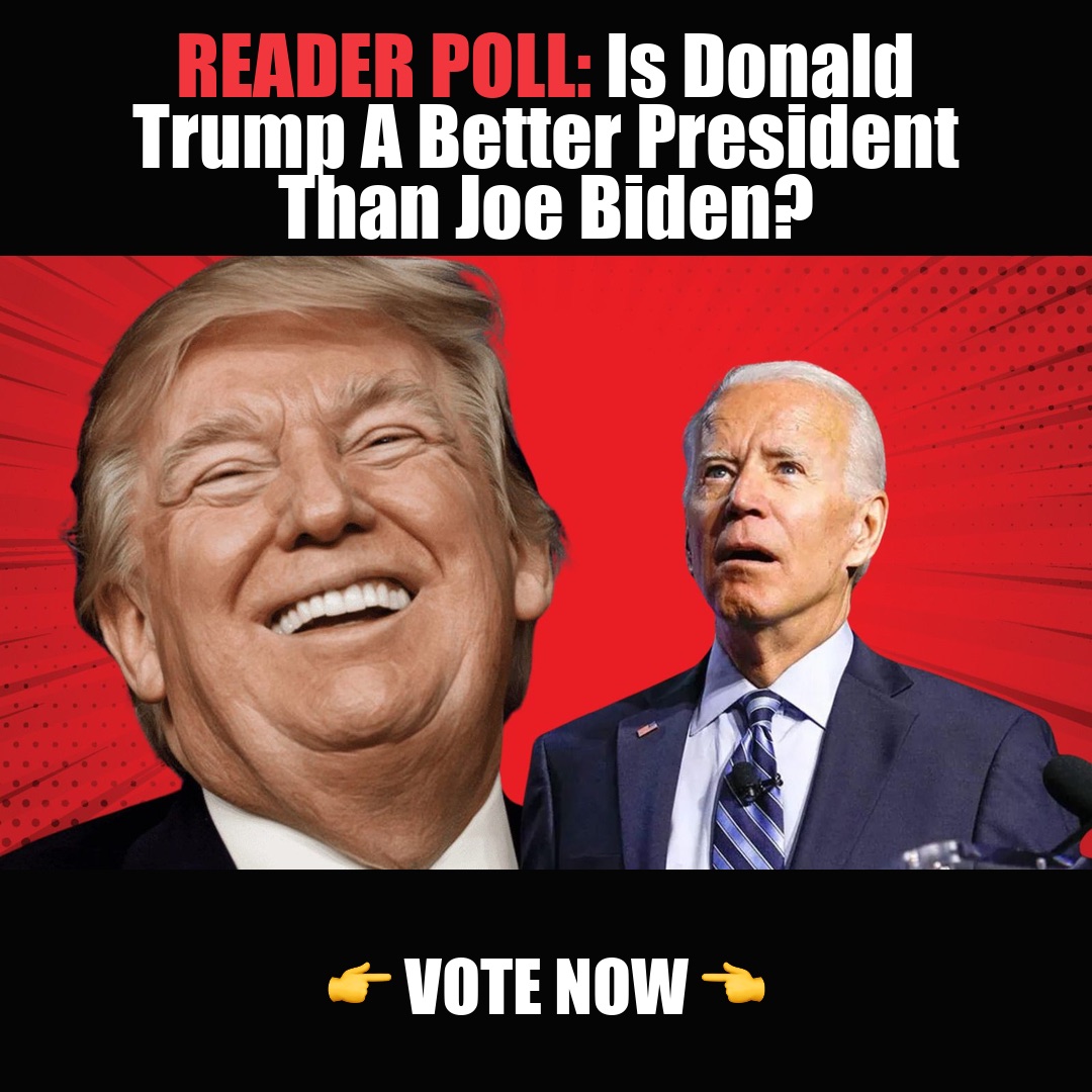 READER POLL: Is Donald Trump A Better President Than Joe Biden? vote now