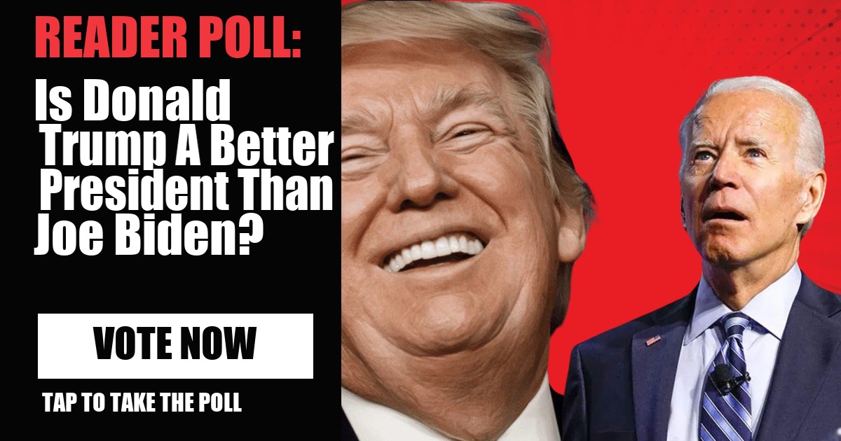 READER POLL: Is Donald Trump A Better President Than Joe Biden? vote now