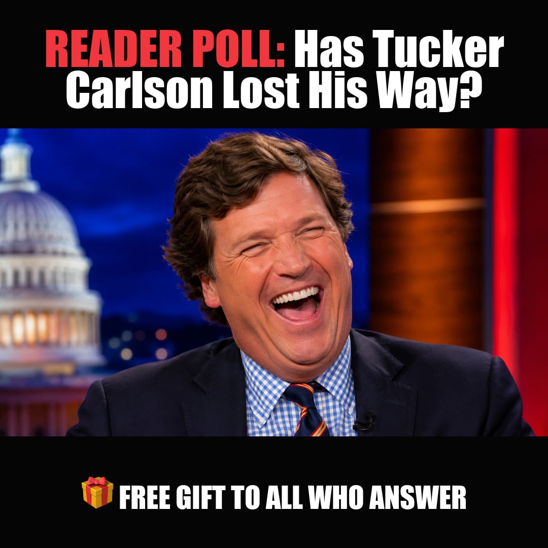 READER POLL: Has Tucker Carlson Lost His Way? vote now