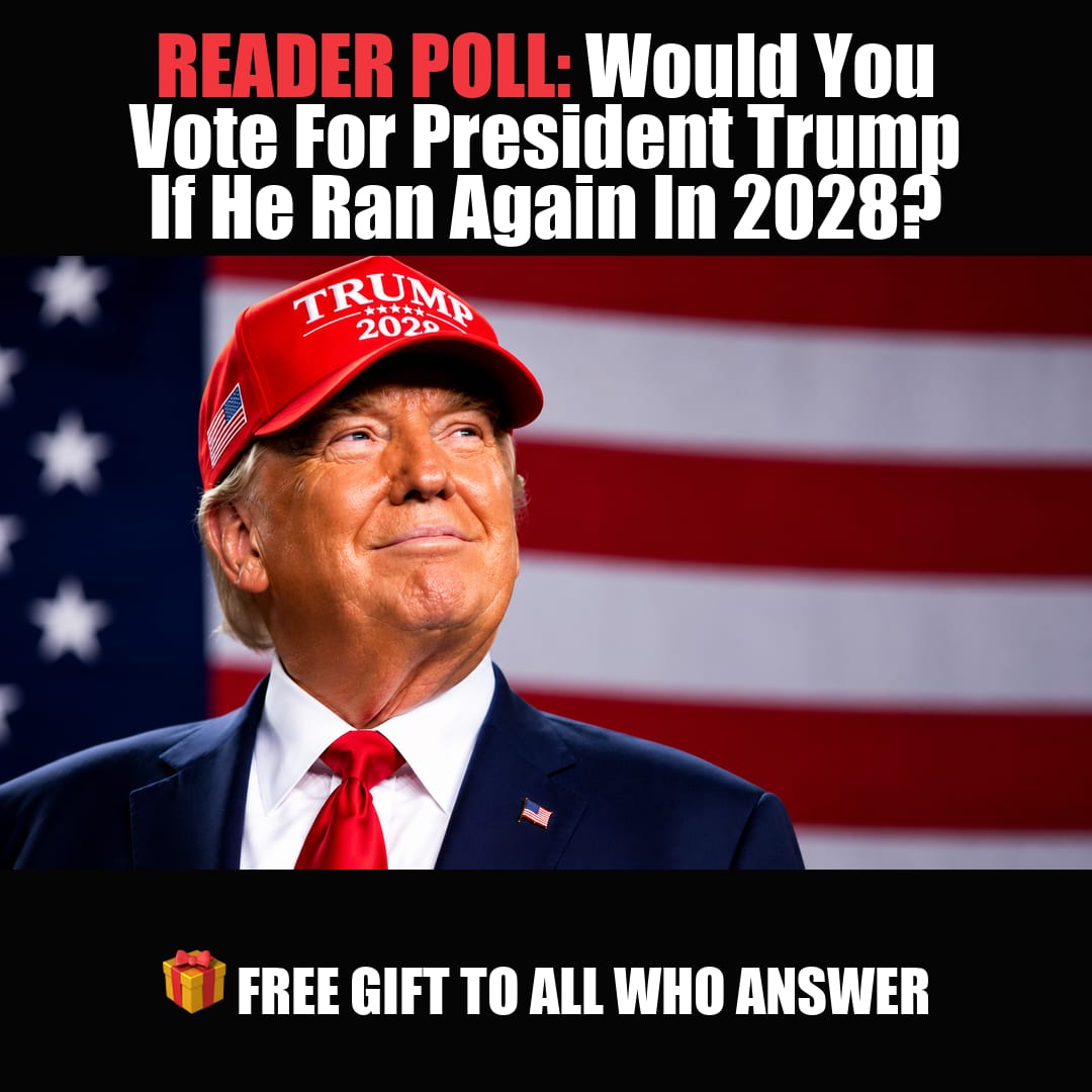 READER POLL: Would You Vote For President Trump If He Ran Again In 2028? vote now
